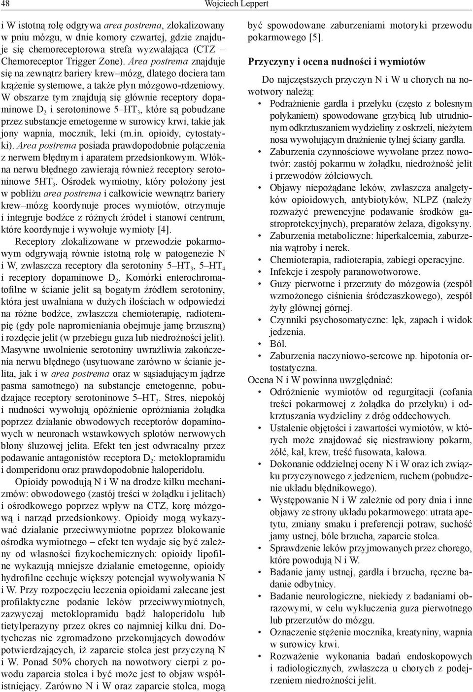 W obszarze tym znajdują się głównie receptory dopaminowe D 2 i serotoninowe 5 HT 3, które są pobudzane przez substancje emetogenne w surowicy krwi, takie jak jony wapnia, mocznik, leki (m.in. opioidy, cytostatyki).