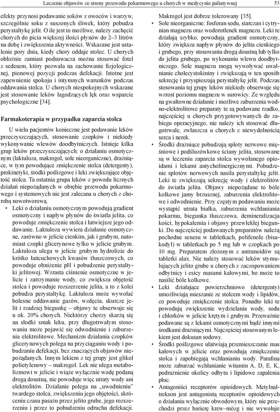 U chorych obłożnie zamiast podsuwacza można stosować fotel z sedesem, który pozwala na zachowanie fizjologicznej, pionowej pozycji podczas defekacji.