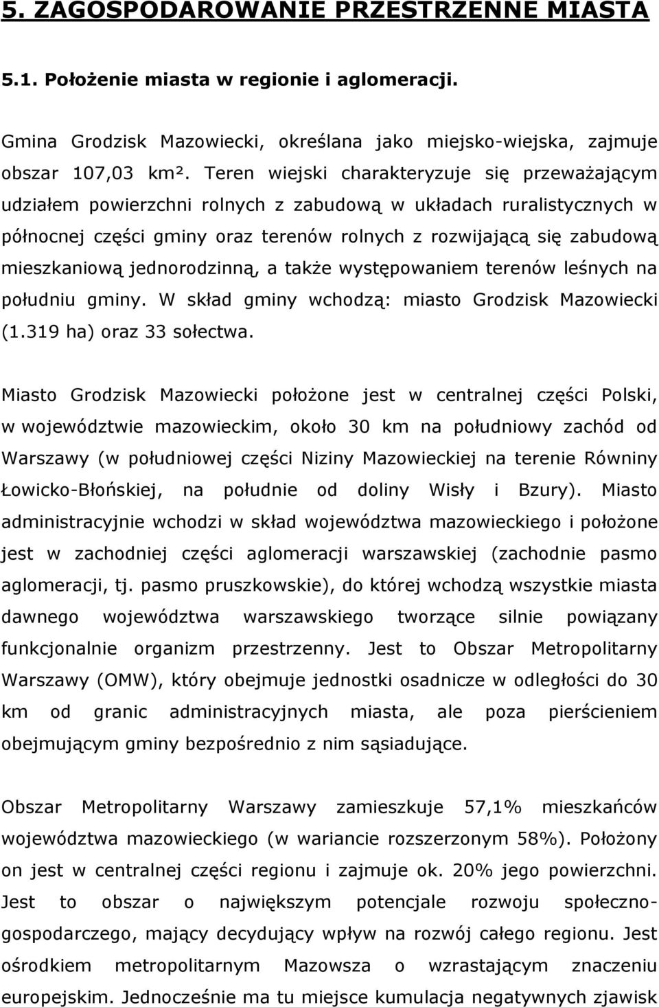 jednorodzinną, a także występowaniem terenów leśnych na południu gminy. W skład gminy wchodzą: miasto Grodzisk Mazowiecki (1.319 ha) oraz 33 sołectwa.