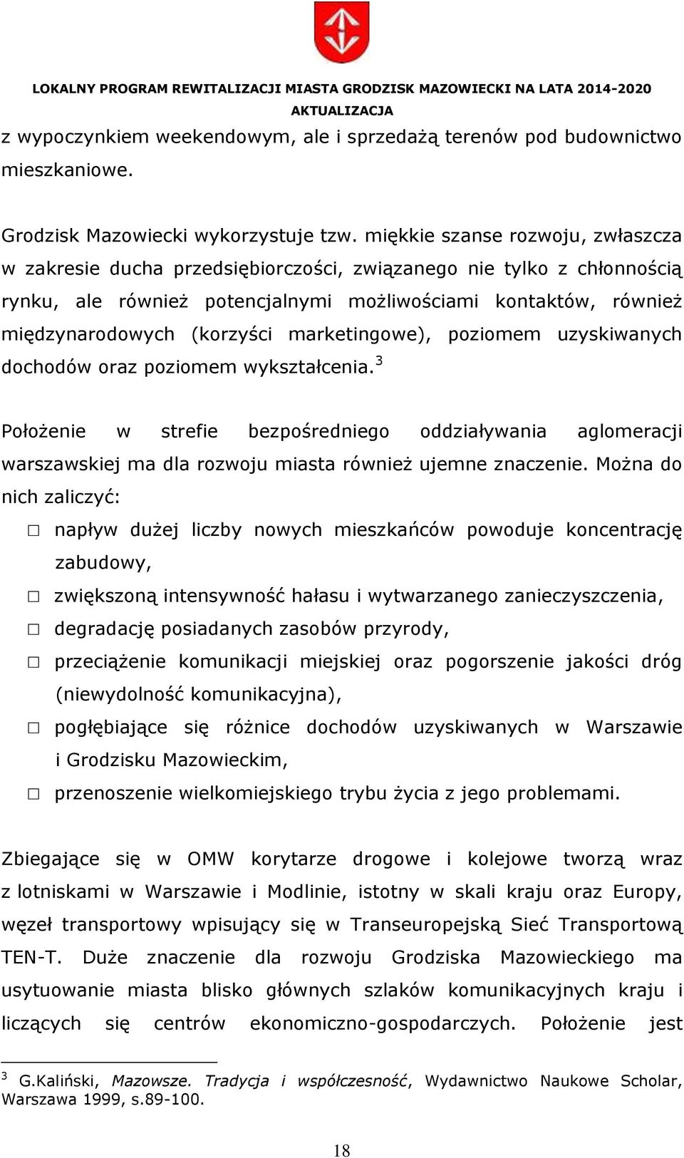 marketingowe), poziomem uzyskiwanych dochodów oraz poziomem wykształcenia. 3 Położenie w strefie bezpośredniego oddziaływania aglomeracji warszawskiej ma dla rozwoju miasta również ujemne znaczenie.
