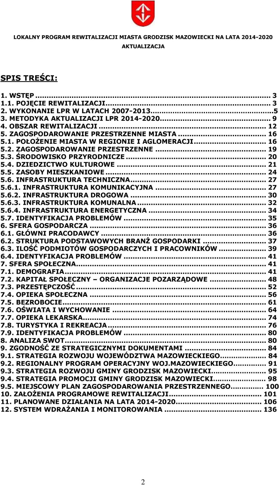 .. 21 5.5. ZASOBY MIESZKANIOWE... 24 5.6. INFRASTRUKTURA TECHNICZNA... 27 5.6.1. INFRASTRUKTURA KOMUNIKACYJNA... 27 5.6.2. INFRASTRUKTURA DROGOWA... 30 5.6.3. INFRASTRUKTURA KOMUNALNA... 32 5.6.4. INFRASTRUKTURA ENERGETYCZNA.