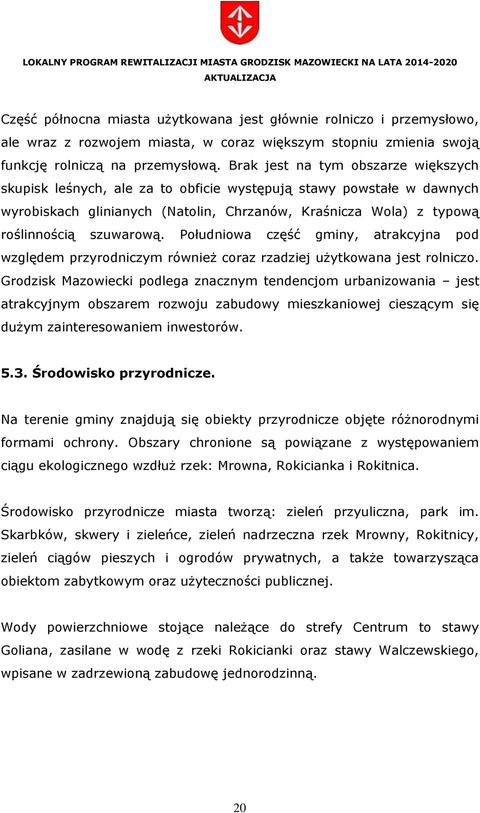 Południowa część gminy, atrakcyjna pod względem przyrodniczym również coraz rzadziej użytkowana jest rolniczo.