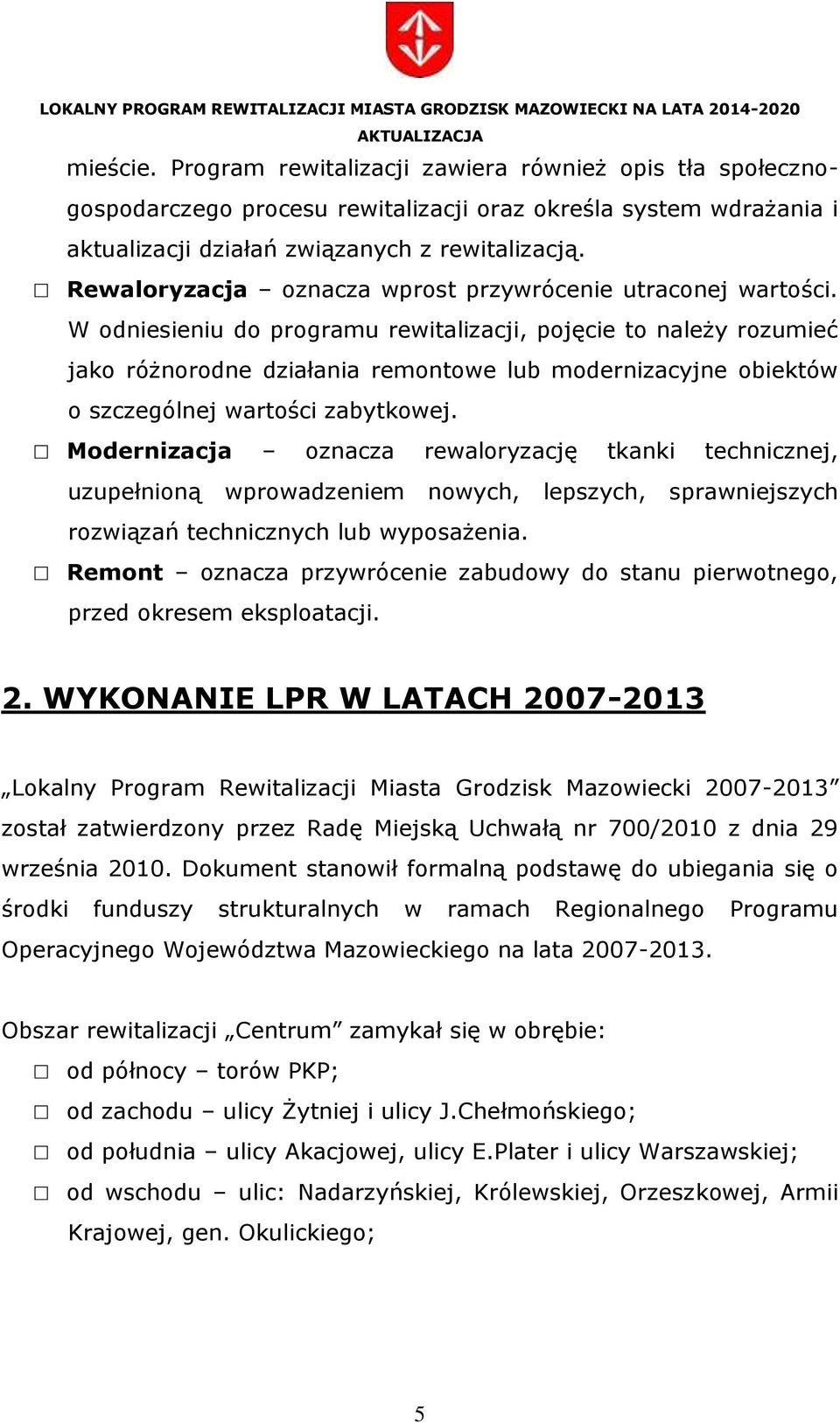 W odniesieniu do programu rewitalizacji, pojęcie to należy rozumieć jako różnorodne działania remontowe lub modernizacyjne obiektów o szczególnej wartości zabytkowej.