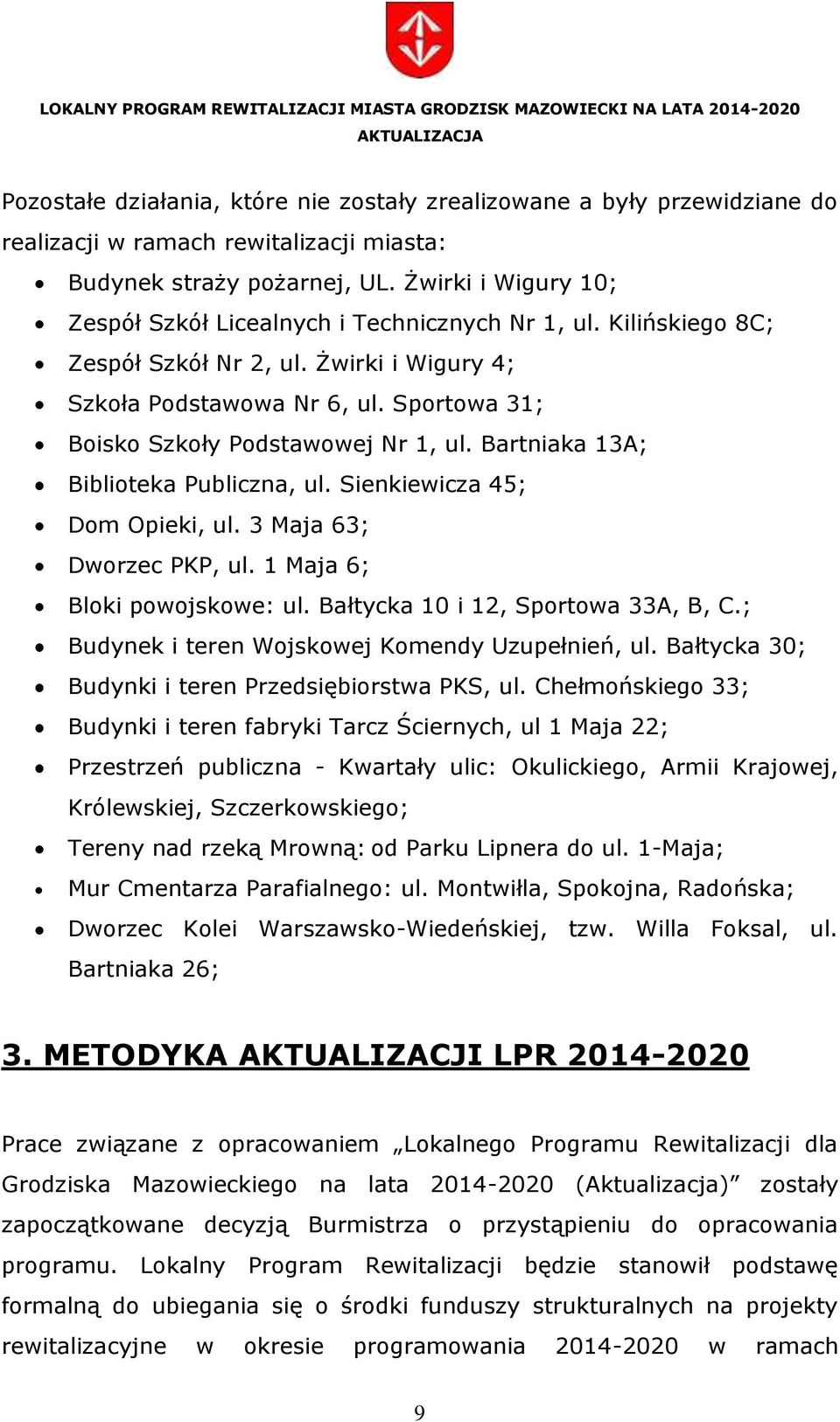 Sportowa 31; Boisko Szkoły Podstawowej Nr 1, ul. Bartniaka 13A; Biblioteka Publiczna, ul. Sienkiewicza 45; Dom Opieki, ul. 3 Maja 63; Dworzec PKP, ul. 1 Maja 6; Bloki powojskowe: ul.