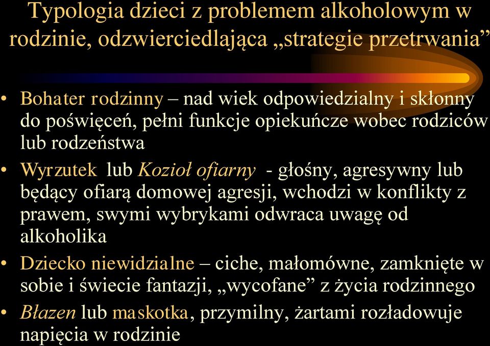 ofiarą domowej agresji, wchodzi w konflikty z prawem, swymi wybrykami odwraca uwagę od alkoholika Dziecko niewidzialne ciche, małomówne,