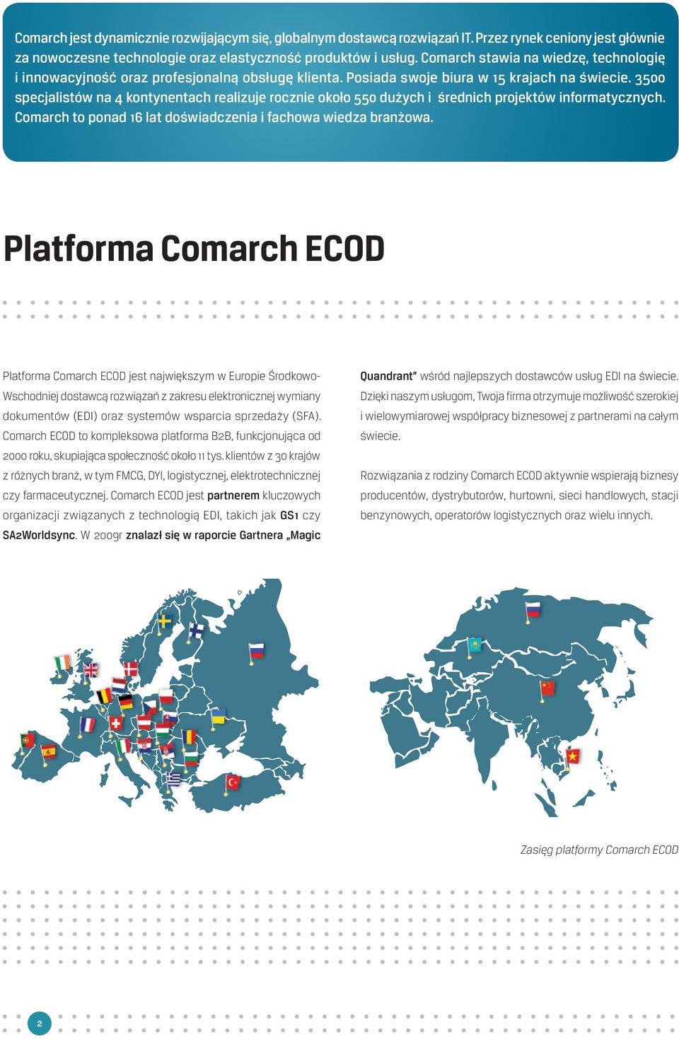 3500 specjalistów na 4 kontynentach realizuje rocznie około 550 dużych i średnich projektów informatycznych. Comarch to ponad 16 lat doświadczenia i fachowa wiedza branżowa.