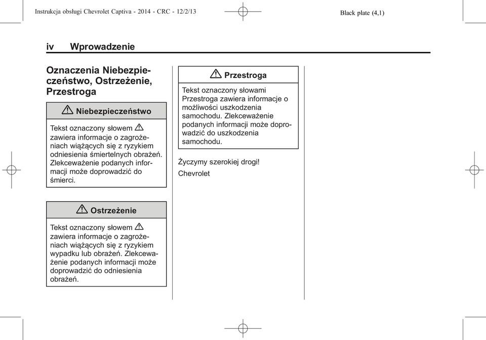 { Przestroga Tekst oznaczony słowami Przestroga zawiera informacje o możliwości uszkodzenia samochodu. Zlekceważenie podanych informacji może doprowadzić do uszkodzenia samochodu.