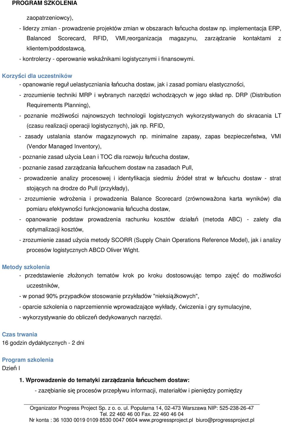 Korzyści dla uczestników - opanowanie regu ł uelastyczniania łańcucha dostaw, jak i zasad pomiaru elastyczności, - zrozumienie techniki MRP i wybranych narzędzi wchodzących w jego skł ad np.