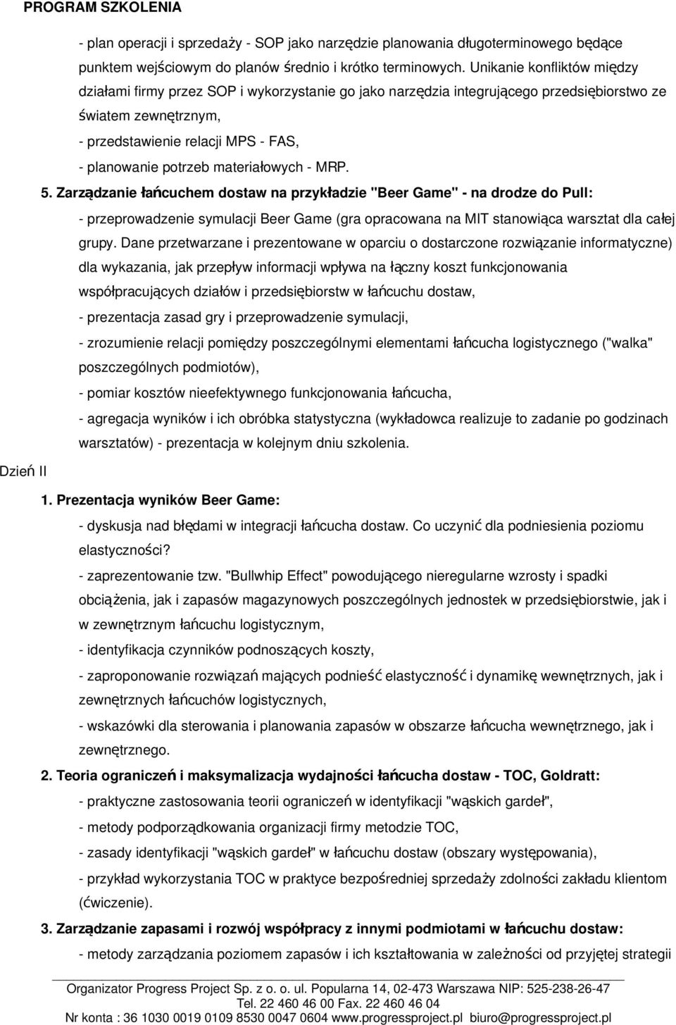 materiałowych - MRP. 5. Zarządzanie łańcuchem dostaw na przykładzie "Beer Game" - na drodze do Pull: - przeprowadzenie symulacji Beer Game (gra opracowana na MIT stanowiąca warsztat dla cał ej grupy.