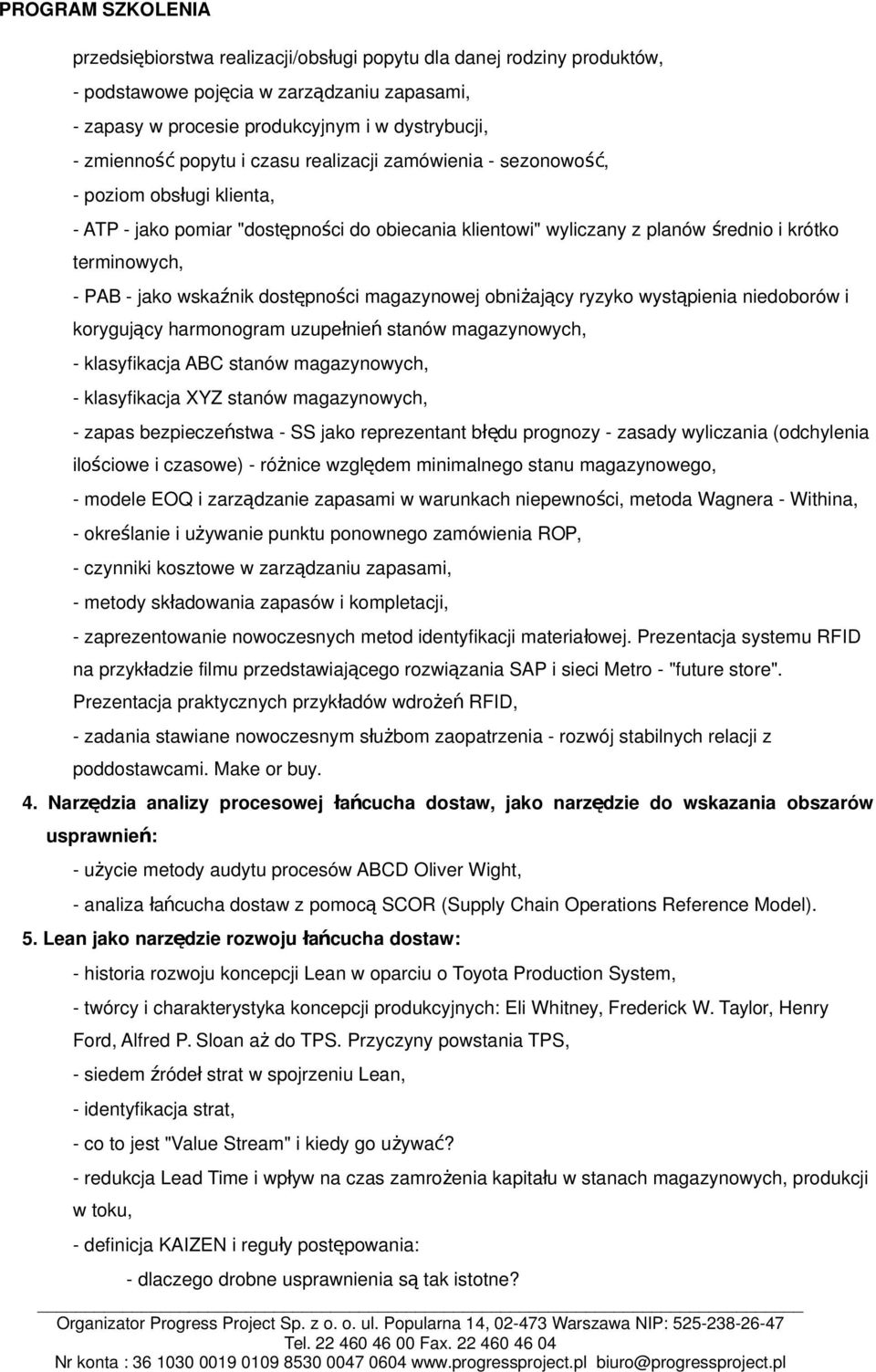 dostępności magazynowej obniżający ryzyko wystąpienia niedoborów i korygujący harmonogram uzupełnie ń stanów magazynowych, - klasyfikacja ABC stanów magazynowych, - klasyfikacja XYZ stanów