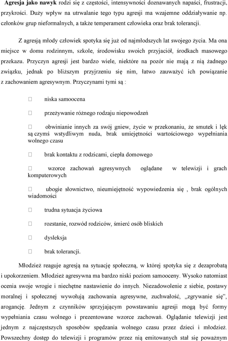 Ma ona miejsce w domu rodzinnym, szkole, środowisku swoich przyjaciół, środkach masowego przekazu.