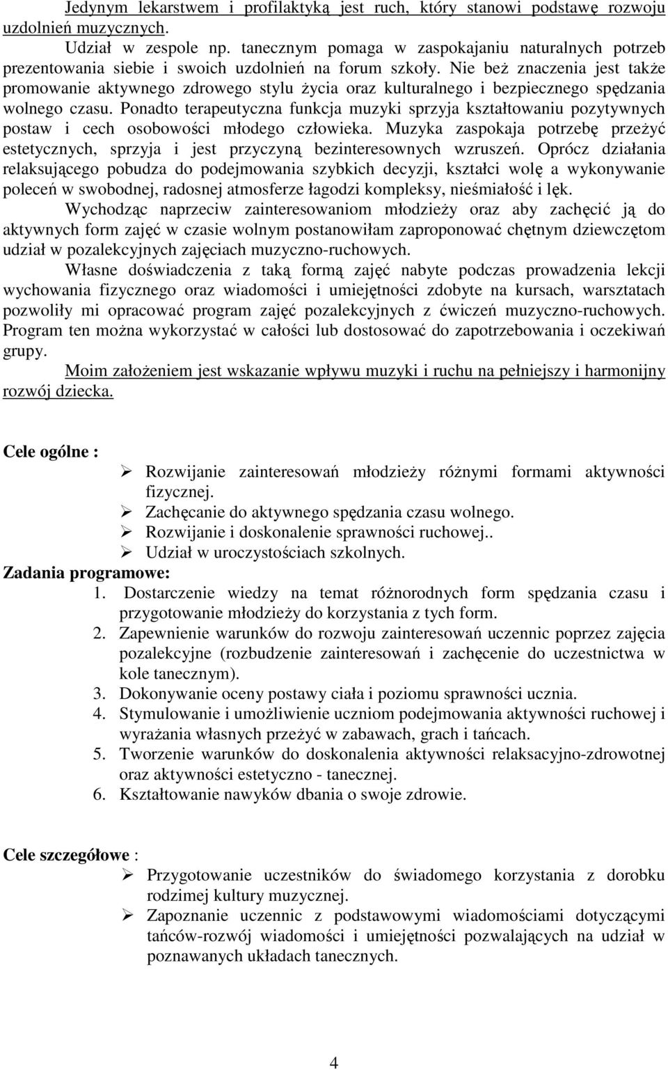 Nie beŝ znaczenia jest takŝe promowanie aktywnego zdrowego stylu Ŝycia oraz kulturalnego i bezpiecznego spędzania wolnego czasu.