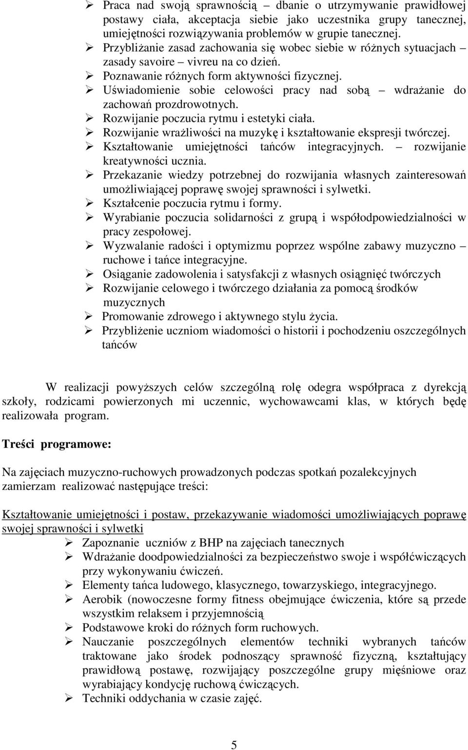Uświadomienie sobie celowości pracy nad sobą wdraŝanie do zachowań prozdrowotnych. Rozwijanie poczucia rytmu i estetyki ciała. Rozwijanie wraŝliwości na muzykę i kształtowanie ekspresji twórczej.