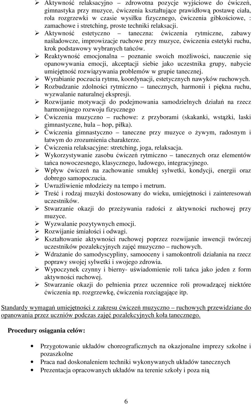 Aktywność estetyczno taneczna: ćwiczenia rytmiczne, zabawy naśladowcze, improwizacje ruchowe przy muzyce, ćwiczenia estetyki ruchu, krok podstawowy wybranych tańców.