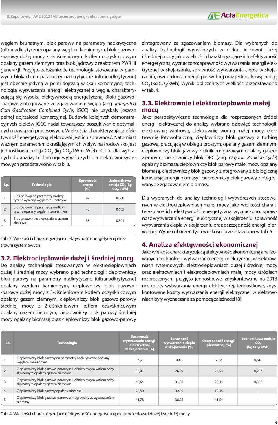 Przyjęto założenie, że technologia stosowana w parowych blokach na parametry nadkrytyczne (ultranadkrytyczne) jest obecnie jedyną w pełni dojrzałą w skali komercyjnej technologią wytwarzania energii
