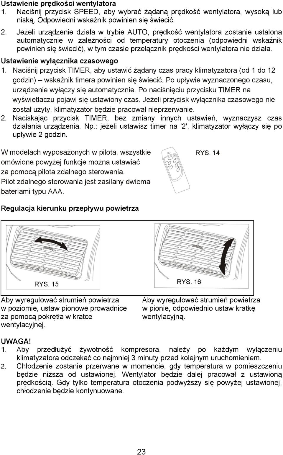 prędkości wentylatora nie działa. Ustawienie wyłącznika czasowego 1. Naciśnij przycisk TIMER, aby ustawić żądany czas pracy klimatyzatora (od 1 do 12 godzin) wskaźnik timera powinien się świecić.