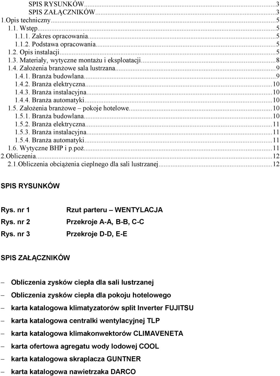 Założenia branżowe pokoje hotelowe...10 1.5.1. Branża budowlana...10 1.5.2. Branża elektryczna...11 1.5.3. Branża instalacyjna...11 1.5.4. Branża automatyki...11 1.6. Wytyczne BHP i p.poż...11 2.