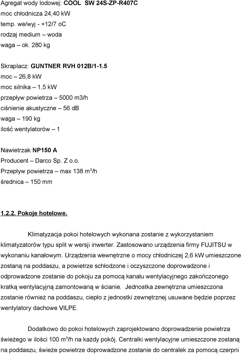 2.2. Pokoje hotelowe. Klimatyzacja pokoi hotelowych wykonana zostanie z wykorzystaniem klimatyzatorów typu split w wersji inwerter. Zastosowano urządzenia firmy FUJITSU w wykonaniu kanałowym.