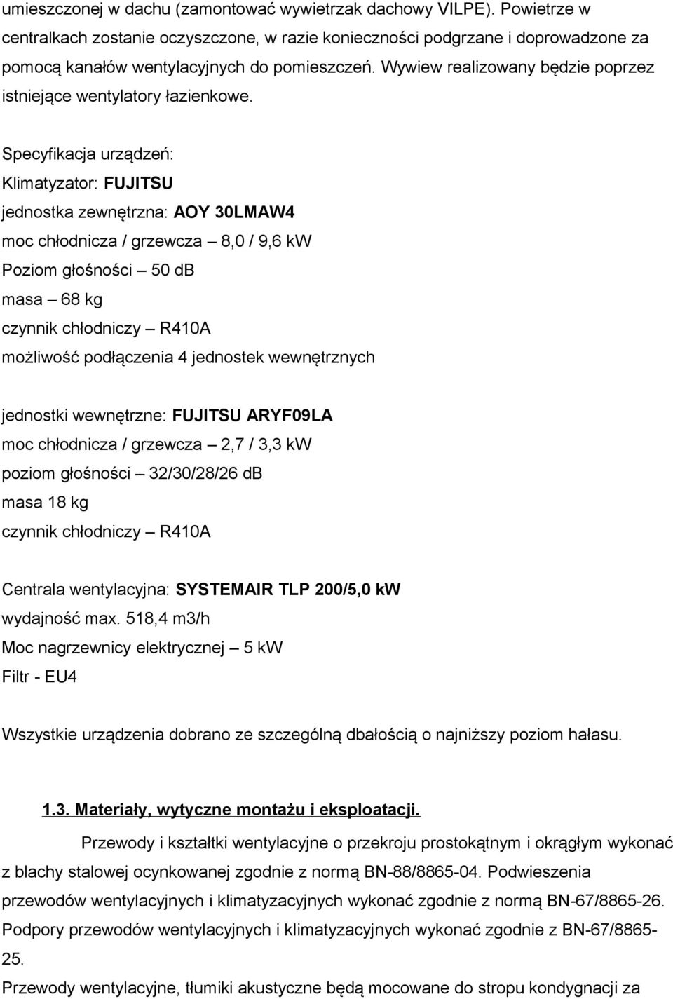 Specyfikacja urządzeń: Klimatyzator: FUJITSU jednostka zewnętrzna: AOY 30LMAW4 moc chłodnicza / grzewcza 8,0 / 9,6 kw Poziom głośności 50 db masa 68 kg czynnik chłodniczy R410A możliwość podłączenia