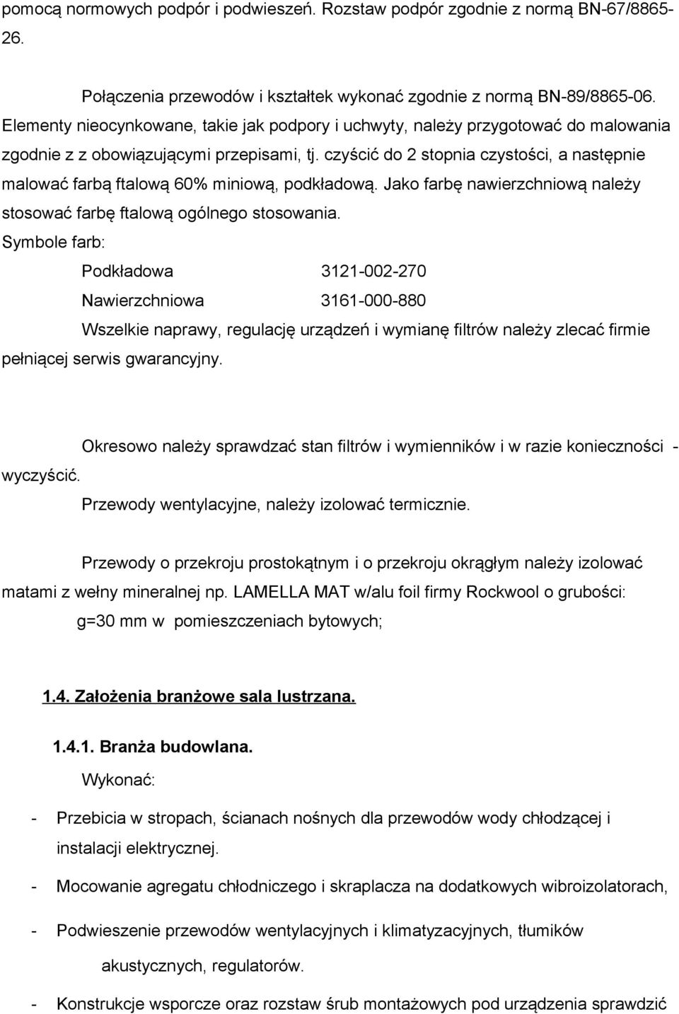 czyścić do 2 stopnia czystości, a następnie malować farbą ftalową 60% miniową, podkładową. Jako farbę nawierzchniową należy stosować farbę ftalową ogólnego stosowania.