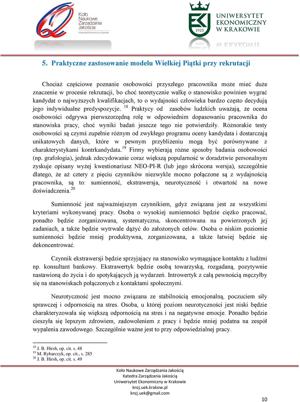 18 Praktycy od zasobów ludzkich uważają, że ocena osobowości odgrywa pierwszorzędną rolę w odpowiednim dopasowaniu pracownika do stanowiska pracy, choć wyniki badań jeszcze tego nie potwierdziły.