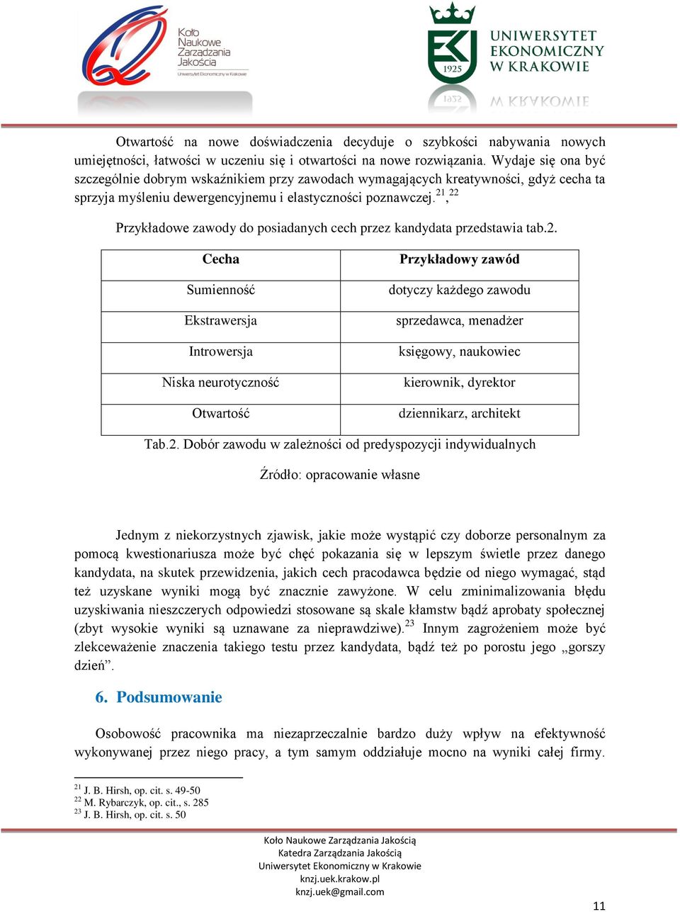 21, 22 Przykładowe zawody do posiadanych cech przez kandydata przedstawia tab.2. Cecha Sumienność Ekstrawersja Introwersja Niska neurotyczność Otwartość Przykładowy zawód dotyczy każdego zawodu