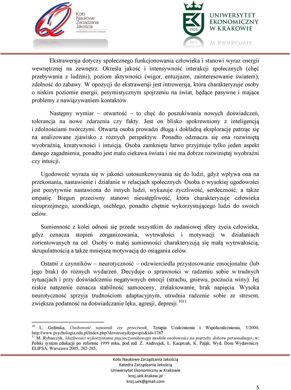 W opozycji do ekstrawersji jest introwersja, która charakteryzuje osoby o niskim poziomie energii, pesymistycznym spojrzeniu na świat, będące pasywne i mające problemy z nawiązywaniem kontaktów.