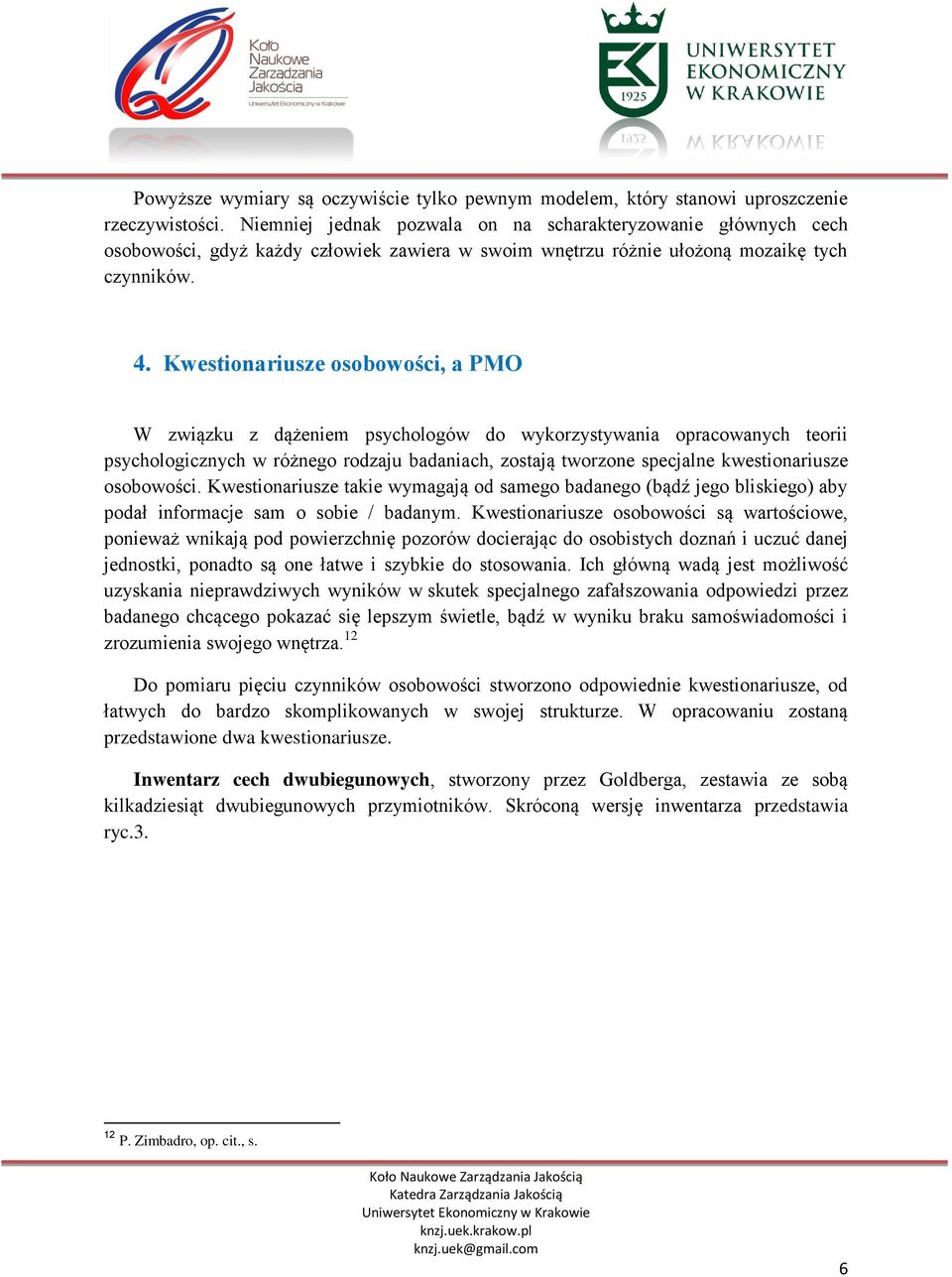 Kwestionariusze osobowości, a PMO W związku z dążeniem psychologów do wykorzystywania opracowanych teorii psychologicznych w różnego rodzaju badaniach, zostają tworzone specjalne kwestionariusze