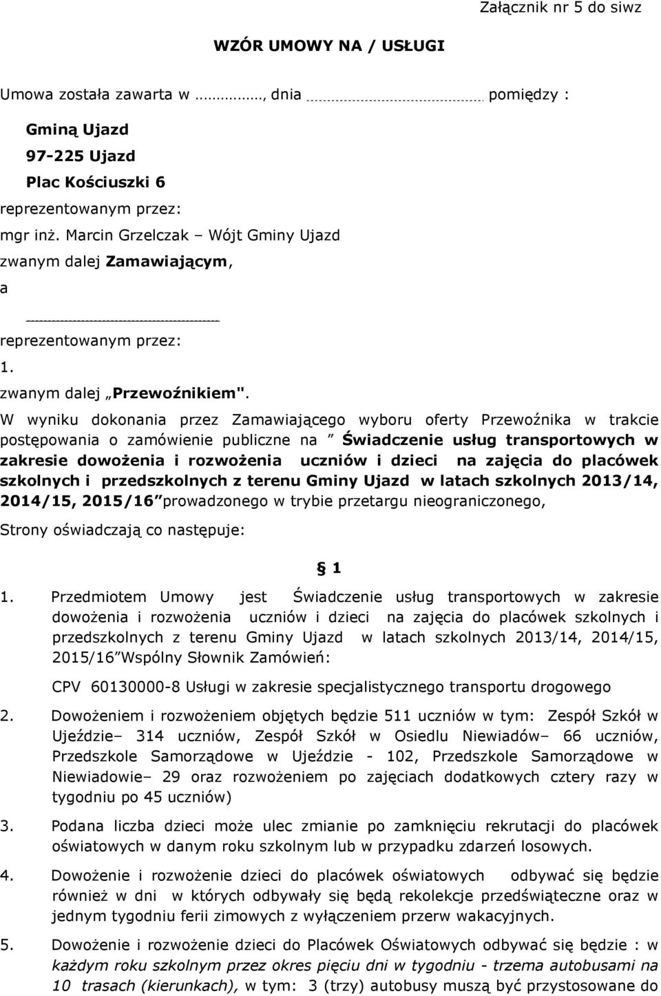 W wyniku dokonania przez Zamawiającego wyboru oferty Przewoźnika w trakcie postępowania o zamówienie publiczne na Świadczenie usług transportowych w zakresie dowożenia i rozwożenia uczniów i dzieci