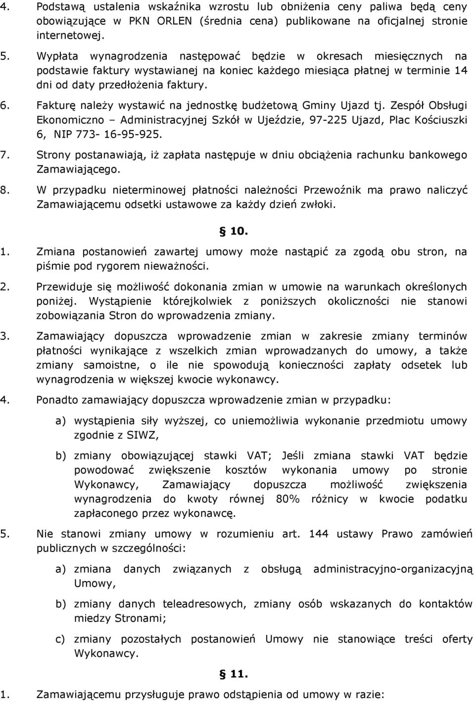 Fakturę należy wystawić na jednostkę budżetową Gminy Ujazd tj. Zespół Obsługi Ekonomiczno Administracyjnej Szkół w Ujeździe, 97-225 Ujazd, Plac Kościuszki 6, NIP 77