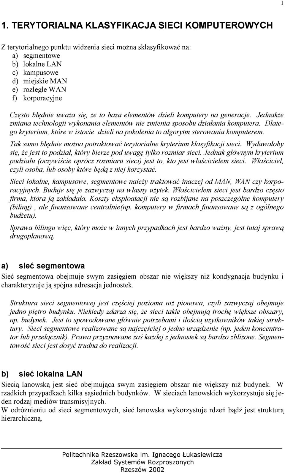 Dlatego kryterium, które w istocie dzieli na pokolenia to algorytm sterowania komputerem. Tak samo błędnie można potraktować terytorialne kryterium klasyfikacji sieci.