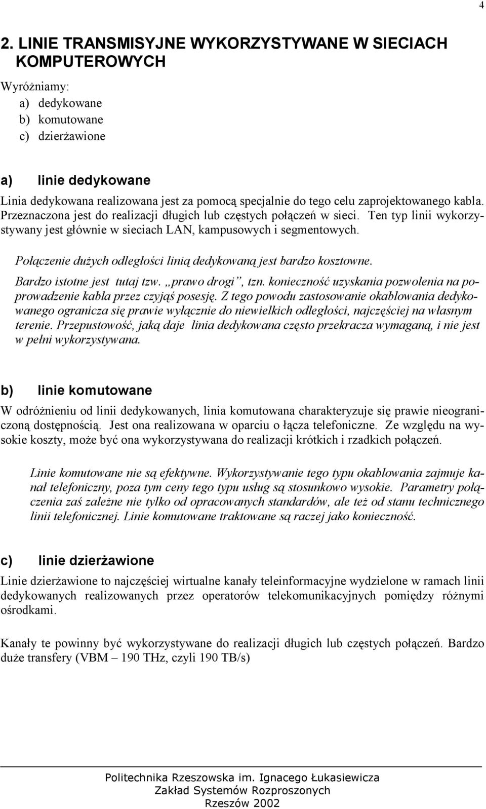 Połączenie dużych odległości linią dedykowaną jest bardzo kosztowne. Bardzo istotne jest tutaj tzw. prawo drogi, tzn. konieczność uzyskania pozwolenia na poprowadzenie kabla przez czyjąś posesję.