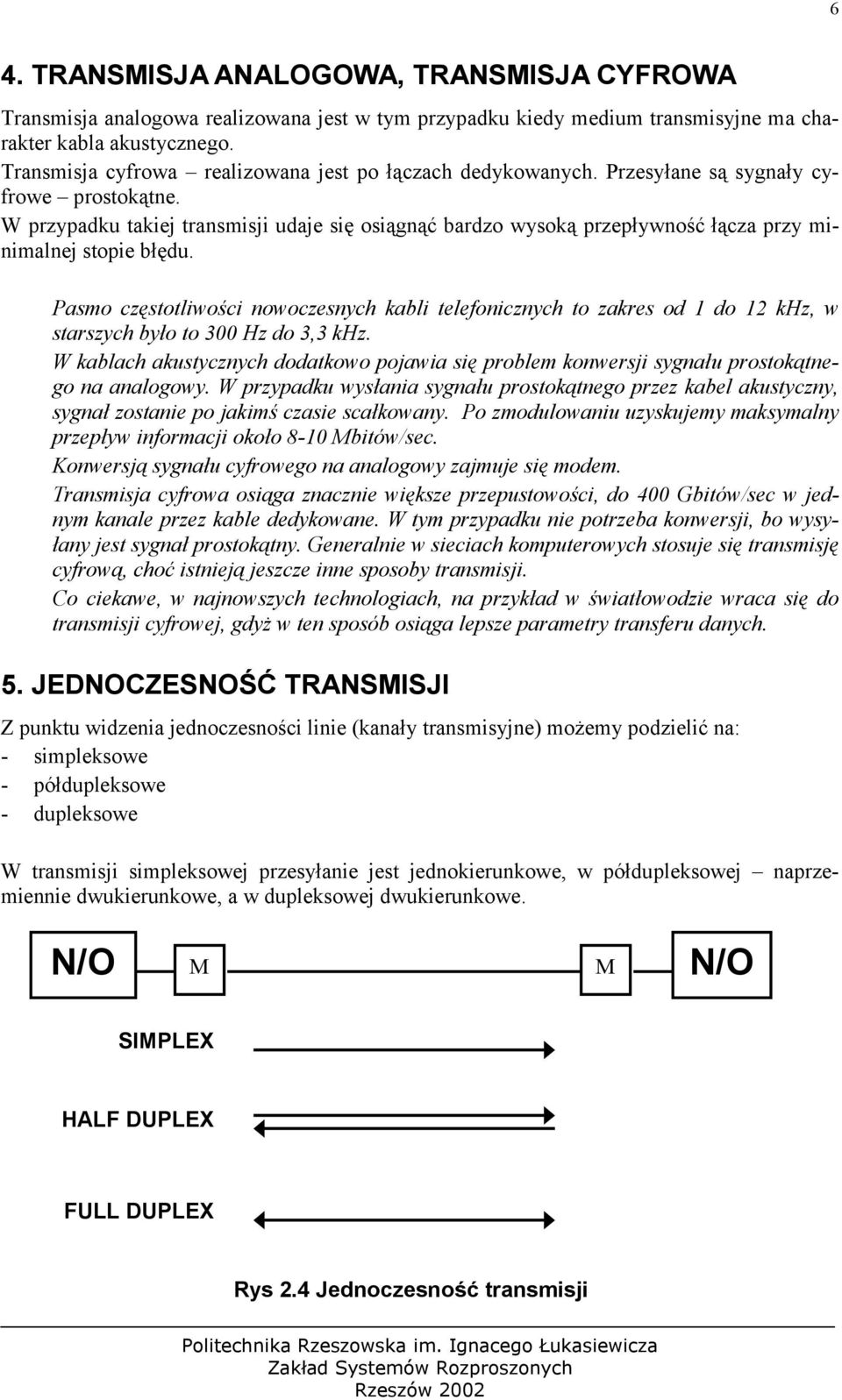 W przypadku takiej transmisji udaje się osiągnąć bardzo wysoką przepływność łącza przy minimalnej stopie błędu.