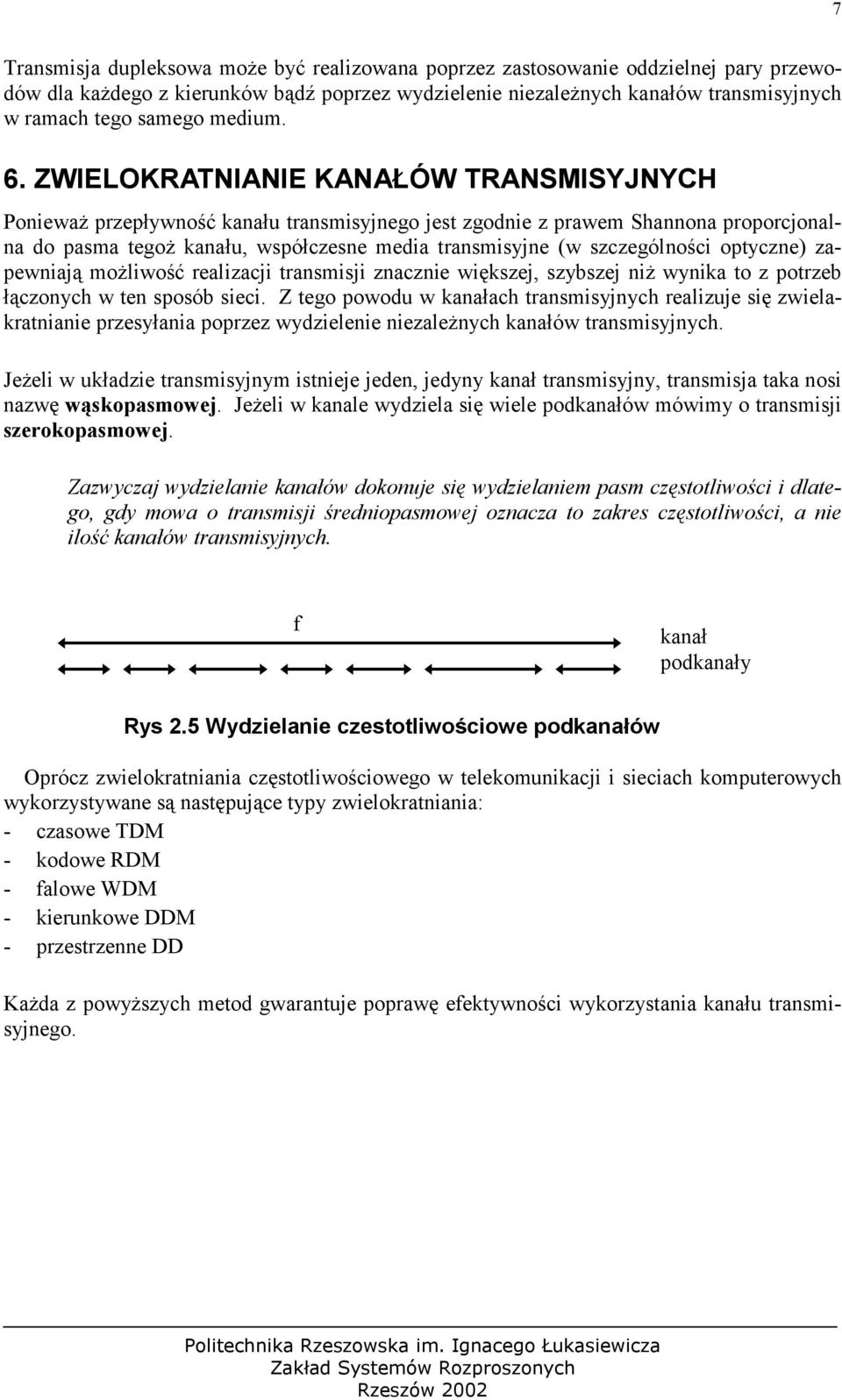 ZWIELOKRATNIANIE KANAŁÓW TRANSISYJNYCH Ponieważ przepływność kanału transmisyjnego jest zgodnie z prawem Shannona proporcjonalna do pasma tegoż kanału, współczesne media transmisyjne (w szczególności