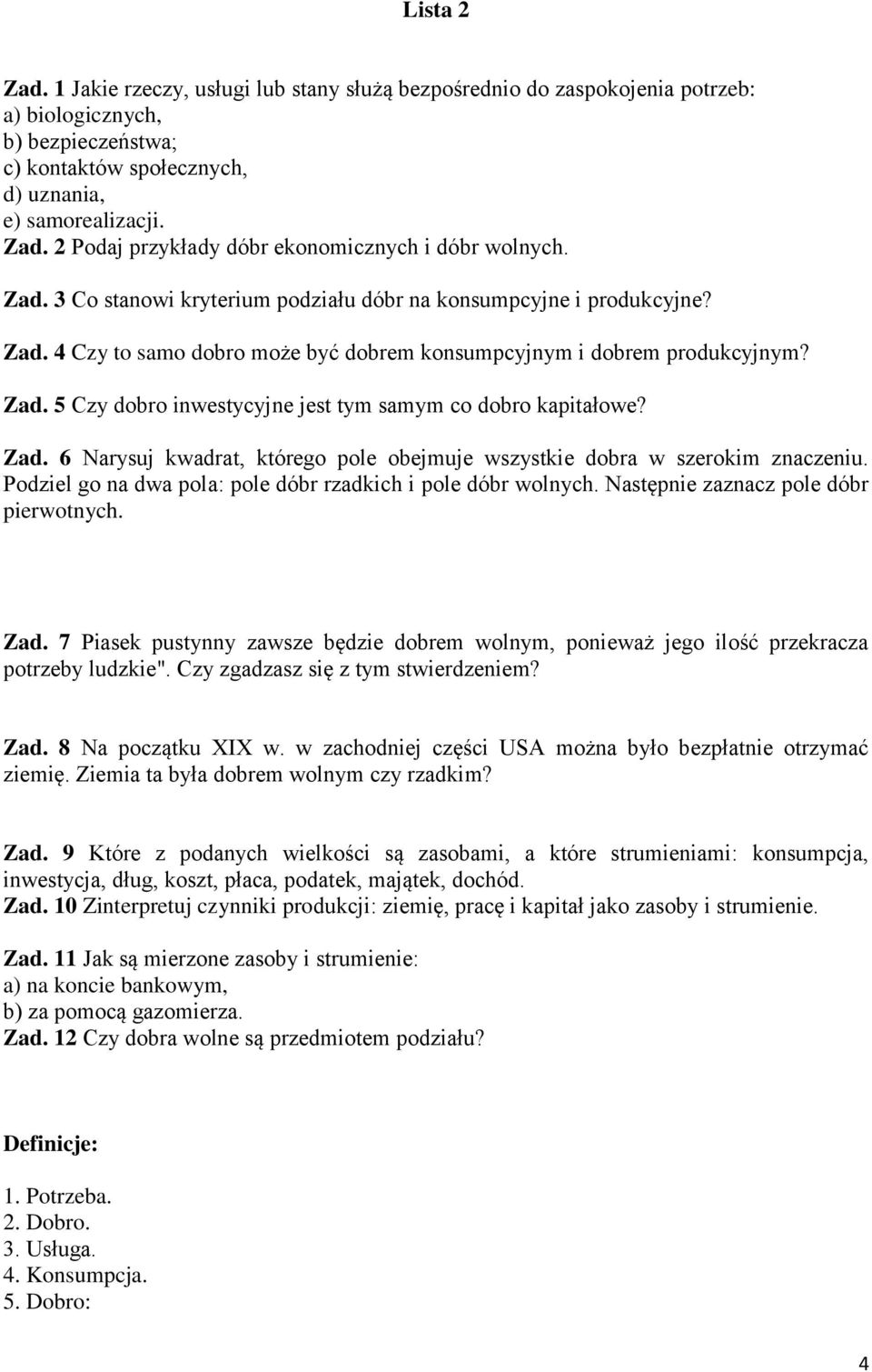 Zad. 6 Narysuj kwadrat, którego pole obejmuje wszystkie dobra w szerokim znaczeniu. Podziel go na dwa pola: pole dóbr rzadkich i pole dóbr wolnych. Następnie zaznacz pole dóbr pierwotnych. Zad.