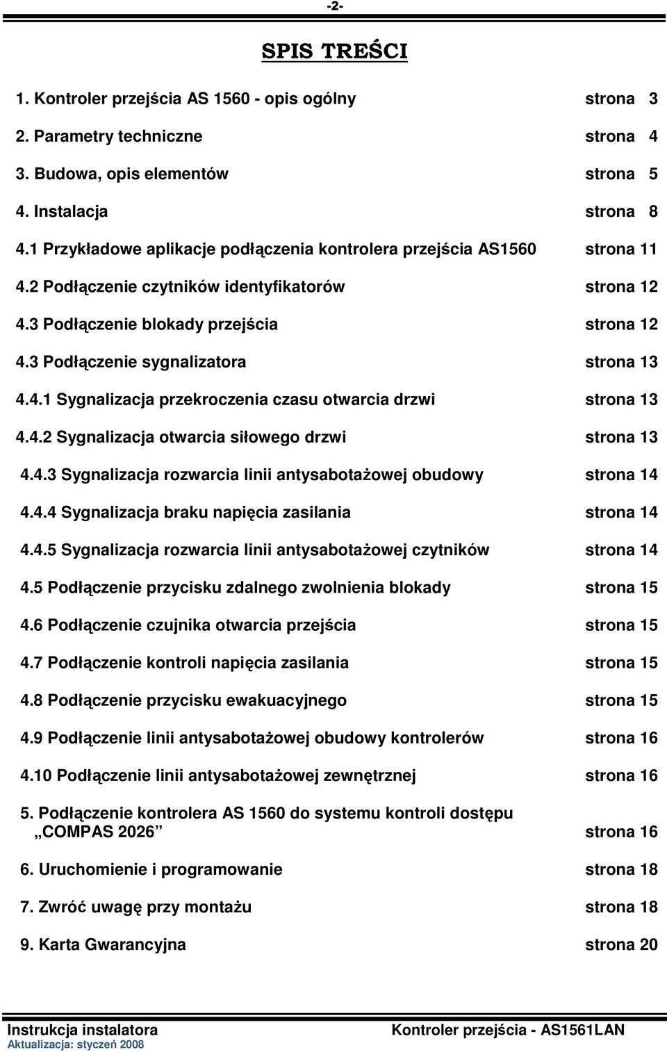 3 Podłączenie sygnalizatora strona 13 4.4.1 Sygnalizacja przekroczenia czasu otwarcia drzwi strona 13 4.4.2 Sygnalizacja otwarcia siłowego drzwi strona 13 4.4.3 Sygnalizacja rozwarcia linii antysabotaŝowej obudowy strona 14 4.