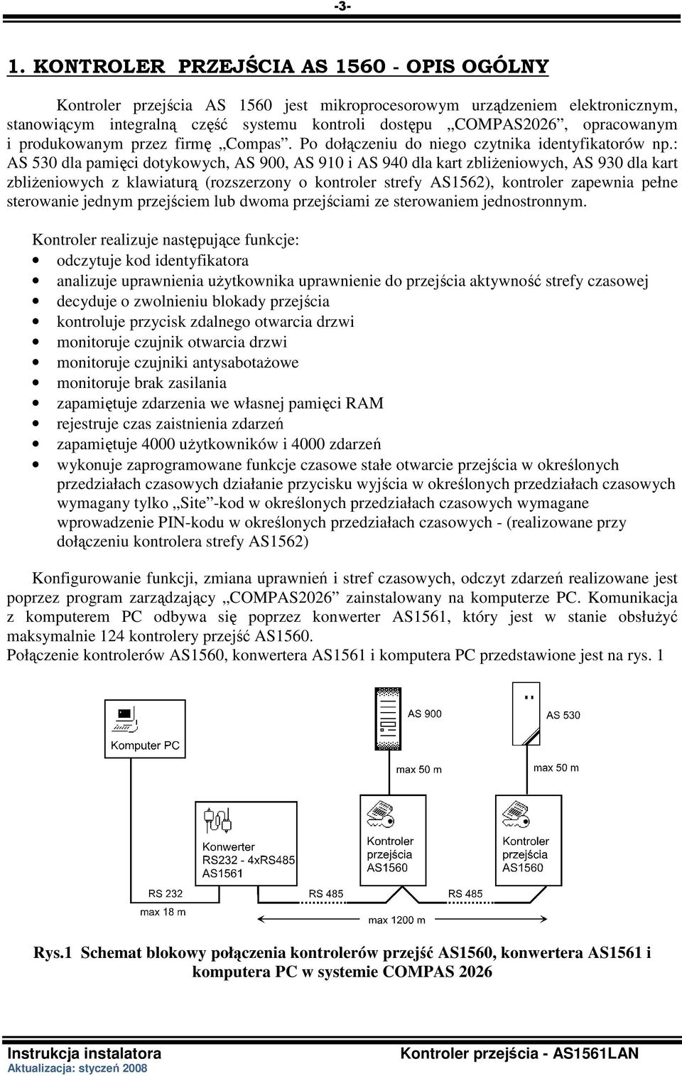 : AS 530 dla pamięci dotykowych, AS 900, AS 910 i AS 940 dla kart zbliŝeniowych, AS 930 dla kart zbliŝeniowych z klawiaturą (rozszerzony o kontroler strefy AS1562), kontroler zapewnia pełne