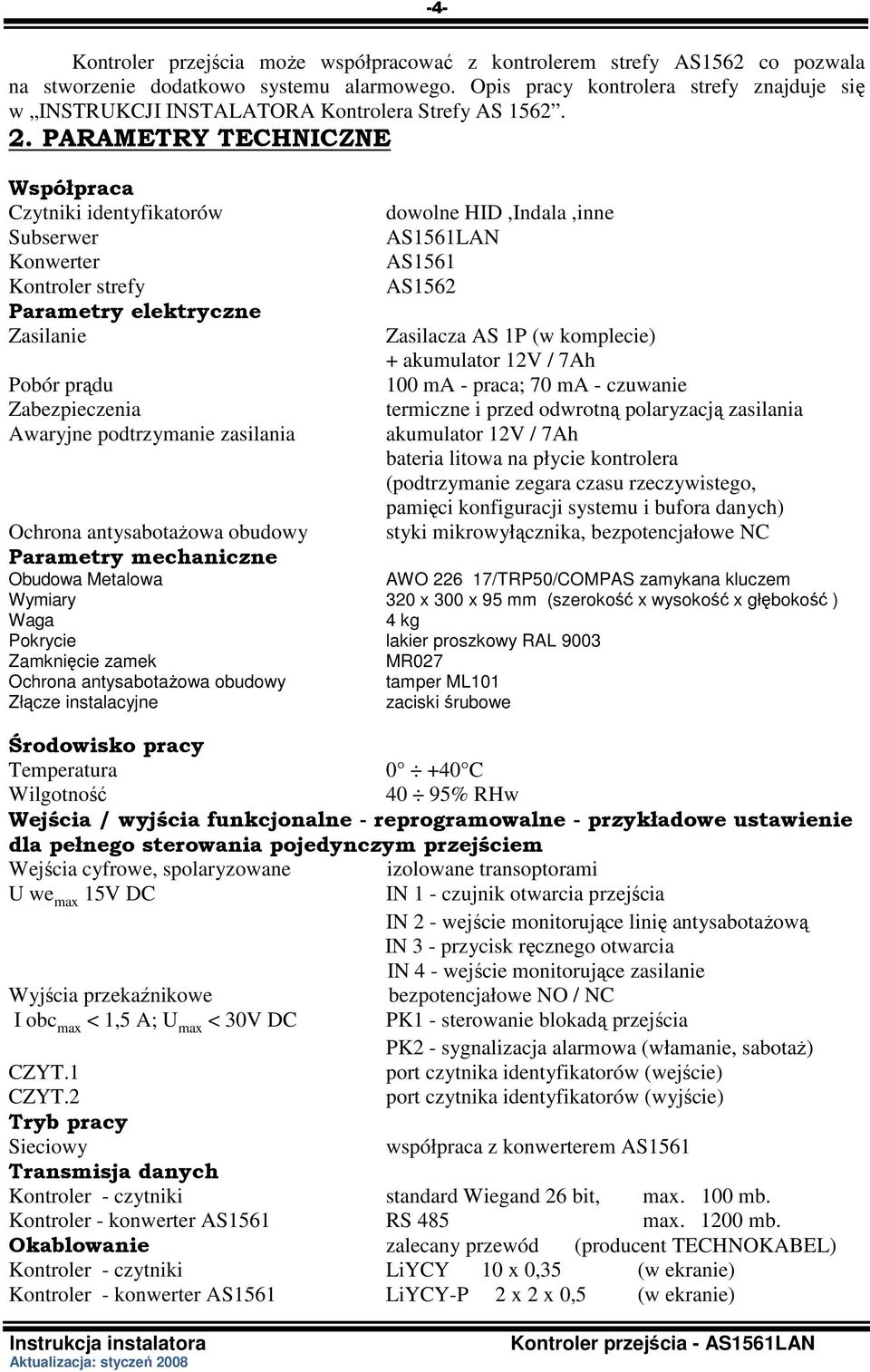 PARAMETRY TECHNICZNE Współpraca Czytniki identyfikatorów Subserwer Konwerter Kontroler strefy Parametry elektryczne Zasilanie Pobór prądu Zabezpieczenia Awaryjne podtrzymanie zasilania Ochrona