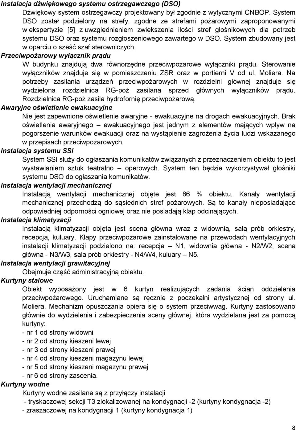 rozgłoszeniowego zawartego w DSO. System zbudowany jest w oparciu o sześć szaf sterowniczych. Przeciwpożarowy wyłącznik prądu W budynku znajdują dwa równorzędne przeciwpożarowe wyłączniki prądu.