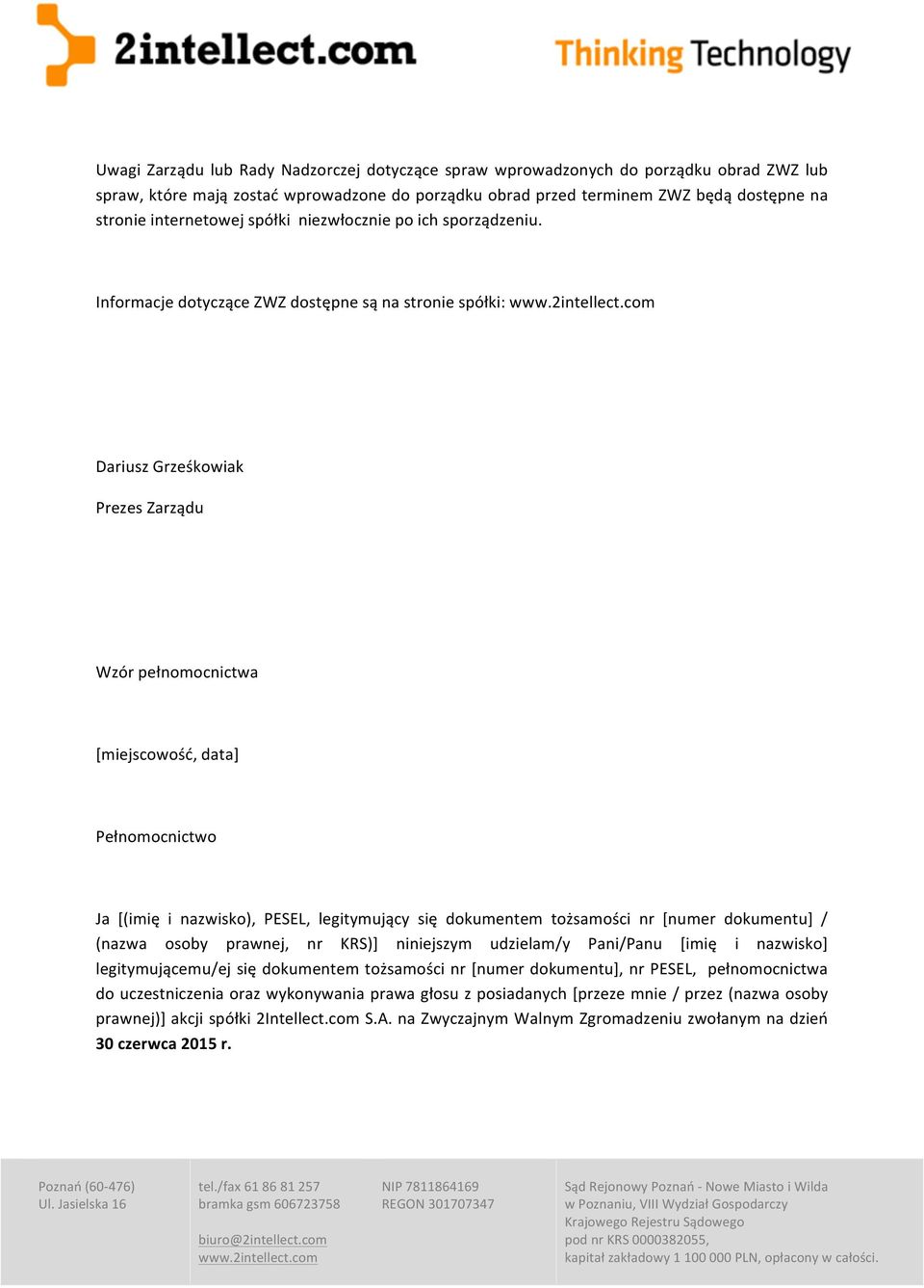 Informacje dotyczące ZWZ dostępne są na stronie spółki: Dariusz Grześkowiak Prezes Zarządu Wzór pełnomocnictwa [miejscowość, data] Pełnomocnictwo Ja [(imię i nazwisko), PESEL, legitymujący się