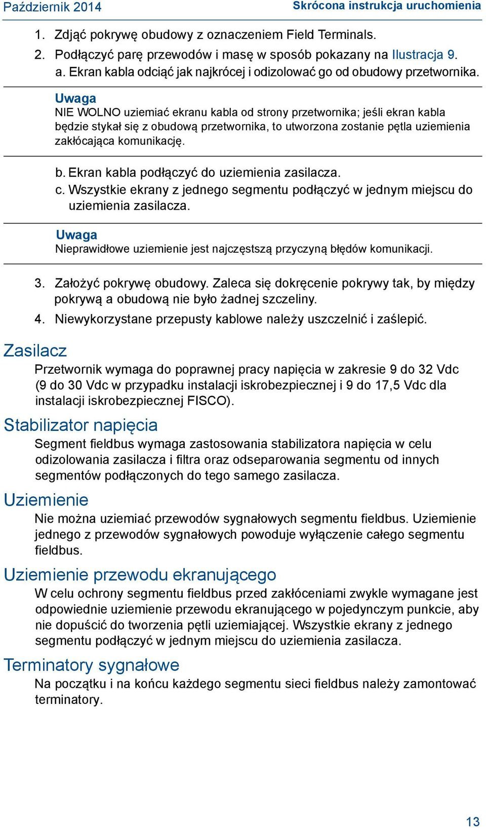 NIE WOLNO uziemiać ekranu kabla od strony przetwornika; jeśli ekran kabla będzie stykał się z obudową przetwornika, to utworzona zostanie pętla uziemienia zakłócająca komunikację. b. Ekran kabla podłączyć do uziemienia zasilacza.