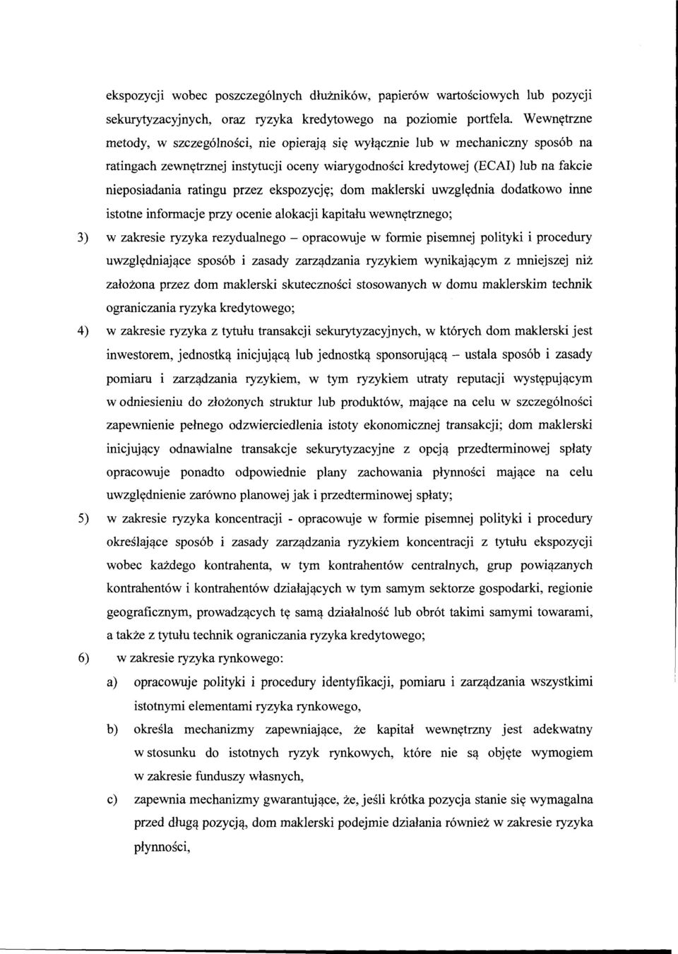 przez ekspozycję; dom maklerski uwzględnia dodatkowo mne istotne informacje przy ocenie alokacji kapitału wewnętrznego; 3) w zakresie ryzyka rezydualnego- opracowuje w formie pisemnej polityki i