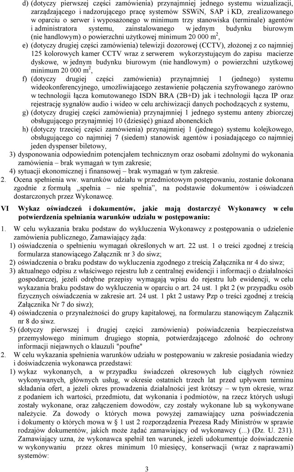 zamówienia) telewizji dozorowej (CCTV), złożonej z co najmniej 125 kolorowych kamer CCTV wraz z serwerem wykorzystującym do zapisu macierze dyskowe, w jednym budynku biurowym (nie handlowym) o