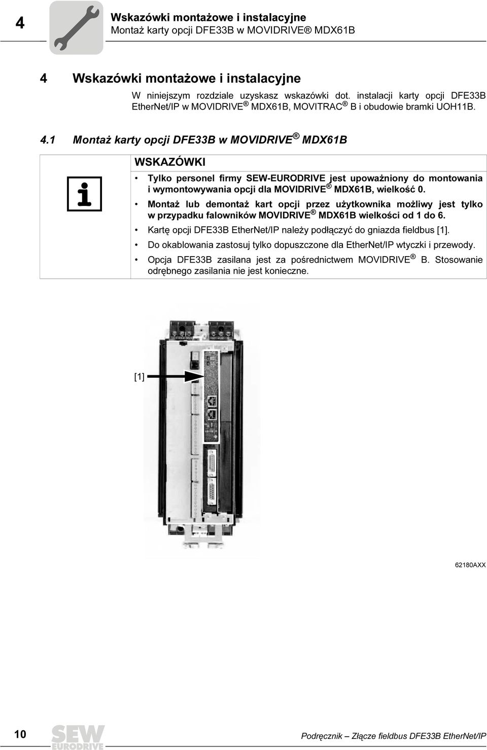 1 Montaż karty opcji DFE33B w MOVIDRIVE MDX61B WSKAZÓWKI Tylko personel firmy SEW-EURODRIVE jest upoważniony do montowania i wymontowywania opcji dla MOVIDRIVE MDX61B, wielkość 0.