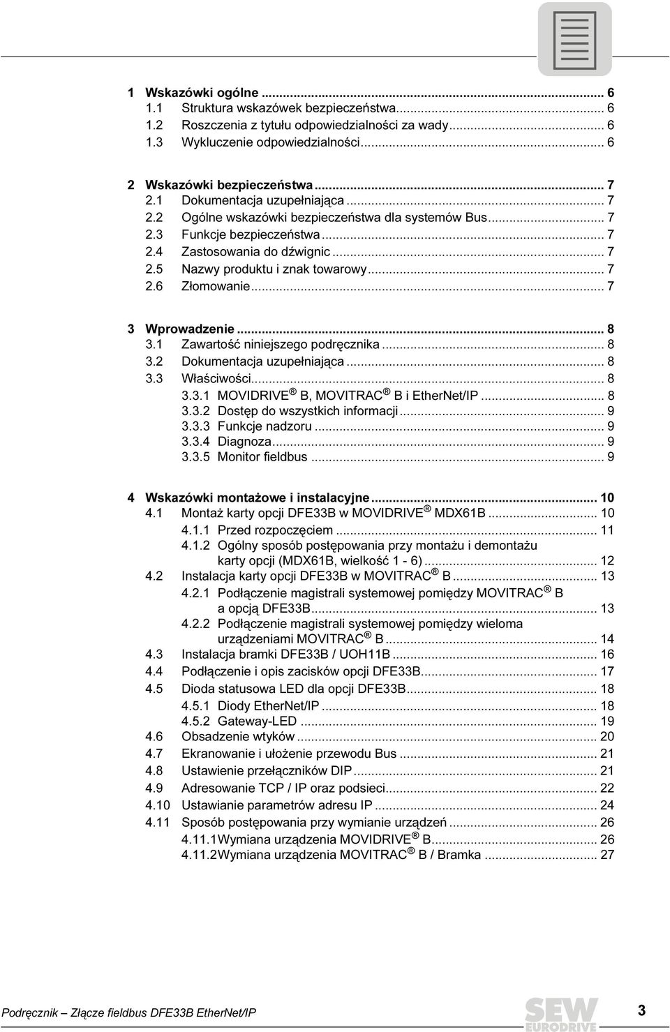 .. 7 3 Wprowadzenie... 8 3.1 Zawartość niniejszego podręcznika... 8 3.2 Dokumentacja uzupełniająca... 8 3.3 Właściwości... 8 3.3.1 MOVIDRIVE B, MOVITRAC B i EtherNet/IP... 8 3.3.2 Dostęp do wszystkich informacji.
