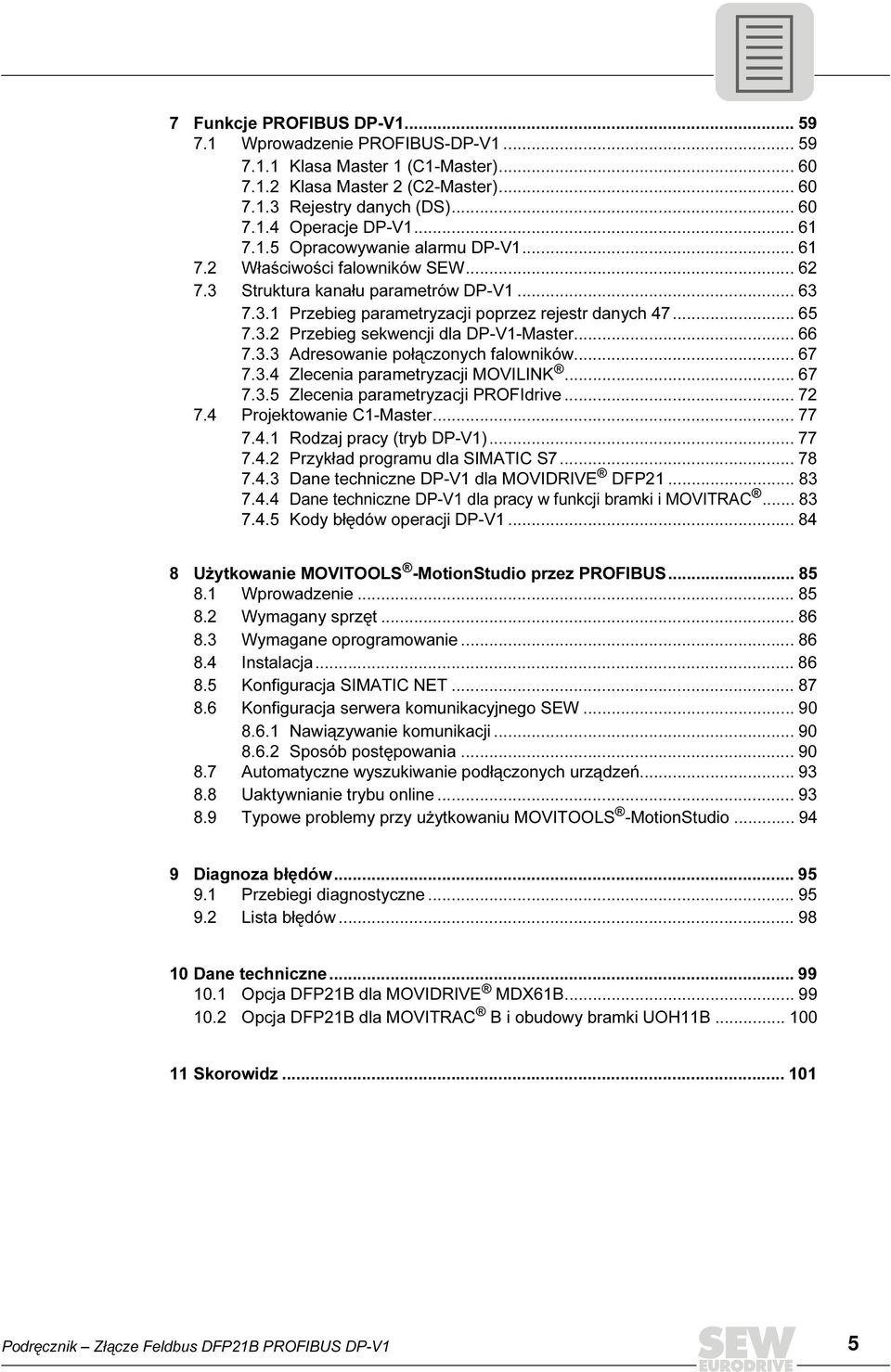 .. 66 7.3.3 Adresowanie połączonych falowników... 67 7.3.4 Zlecenia parametryzacji MOVLNK... 67 7.3.5 Zlecenia parametryzacji PROFdrive... 72 7.4 Projektowanie C1-Master... 77 7.4.1 Rodzaj pracy (tryb DP-V1).