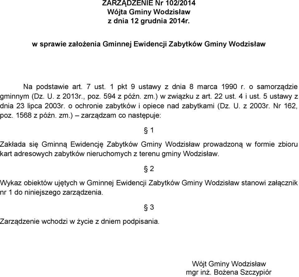 1568 z późn. zm.) zarządzam co następuje: 1 Zakłada się Gminną Ewidencję Zabytków Gminy Wodzisław prowadzoną w formie zbioru kart adresowych zabytków nieruchomych z terenu gminy Wodzisław.