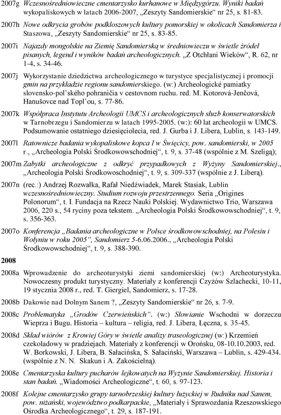 2007i Najazdy mongolskie na Ziemię Sandomierską w średniowieczu w świetle źródeł pisanych, legend i wyników badań archeologicznych. Z Otchłani Wieków, R. 62, nr 1-4, s. 34-46.