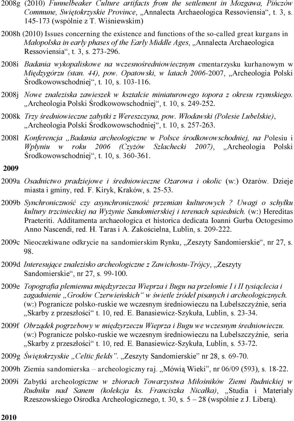 3, s. 273-296. 2008i Badania wykopaliskowe na wczesnośredniowiecznym cmentarzysku kurhanowym w Międzygórzu (stan. 44), pow. Opatowski, w latach 2006-2007, Archeologia Polski Środkowowschodniej, t.