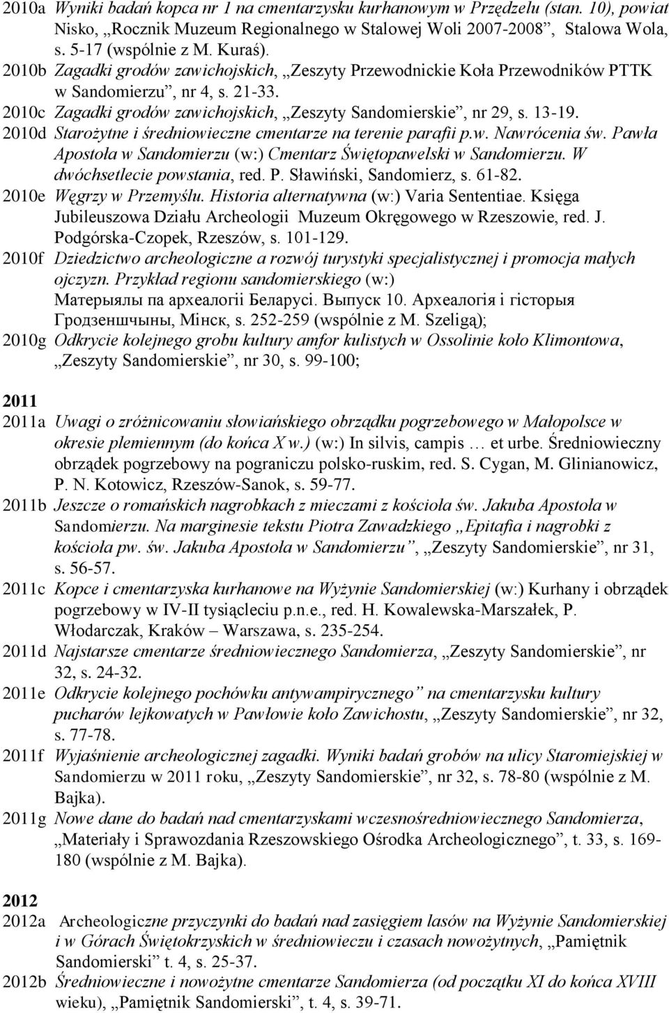 2010d Starożytne i średniowieczne cmentarze na terenie parafii p.w. Nawrócenia św. Pawła Apostoła w Sandomierzu (w:) Cmentarz Świętopawelski w Sandomierzu. W dwóchsetlecie powstania, red. P. Sławiński, Sandomierz, s.